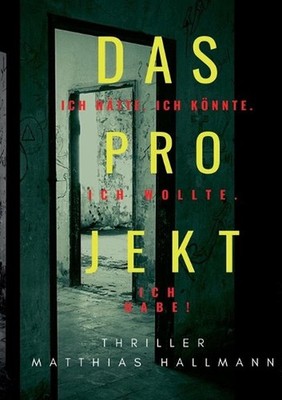 Das Projekt: Ich h?tte. Ich k?nnte. Ich wollte. - Ich habe! by Matthias Hallmann