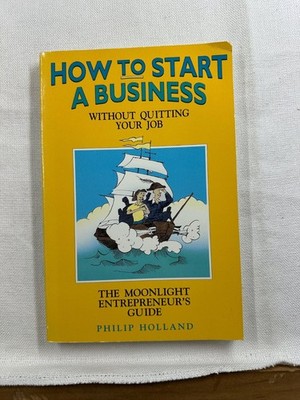 How to Start a Business Without Quitting Your Job Holland 1992 Ten Speed Press