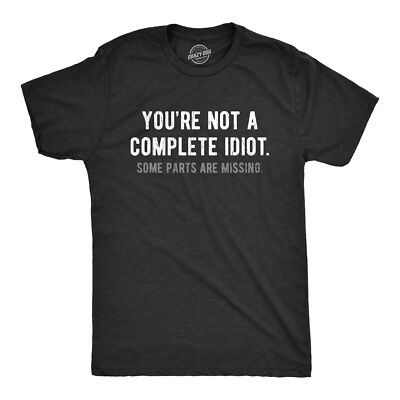 Mens Youre Not A Complete Idiot Some Parts Are Missing T Shirt Funny Rude Dumb