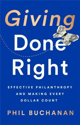 Giving Done Right: Effective Philanthropy and Making Every Dollar Count by Phil