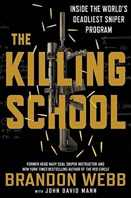THE KILLING SCHOOL: INSIDE THE WORLD'S DEADLIEST SNIPER By Brandon Webb & John