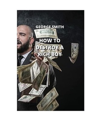 HOW TO DESTROY A RICH BOY, George Smith