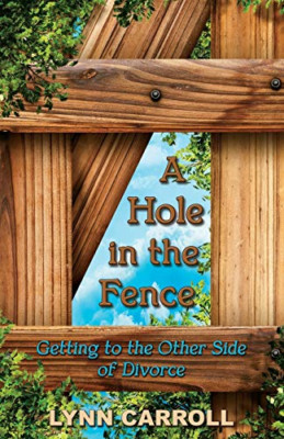 A Hole in the Fence: Getting to the Other Side of Divor -  NEW Lynn Carroll 2014