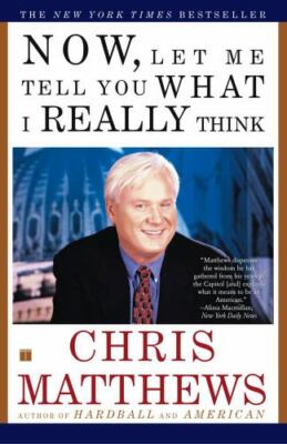 Now, Let Me Tell You What I Really Think by Chris Matthews (2002, Trade...