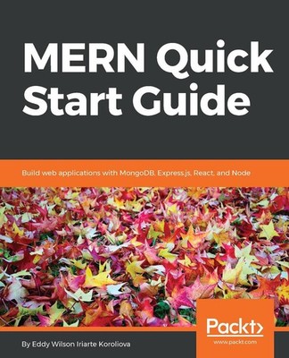 Mern Quick Start Guide: Build Web Applications with MongoDB, Express. js, React,
