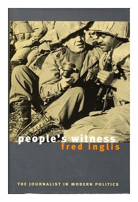 INGLIS, FRED People's witness : the journalist in modern politics / by FRED Ingl