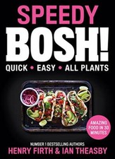 Speedy BOSH!: Over 100 New Quick and Easy Plant-Based Meals in 30 Minutes fro.