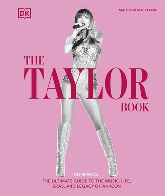 The Taylor Swift Book: The Ultimate Guide to the Music, Life, Er