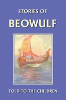 Stories Of Beowulf Told To The Children (Yesterday's Classics) H. E. Marshall