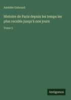 AméDéE Gabourd | Histoire De Paris Depuis Les Temps Les Plus ReculéS Jusqu'à...