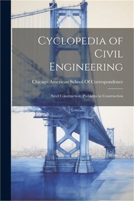 Cyclopedia of Civil Engineering: Steel Construction; Problems in Construction (P