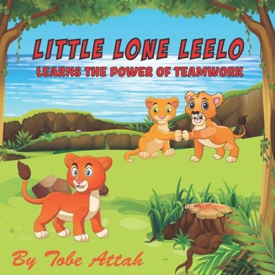 Little Lone Leelo: Learns the Power of Teamwork by Tobe V Attah
