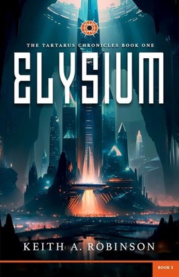 Elysium : The Tartarus Chronicles Book One by Keith Robinson