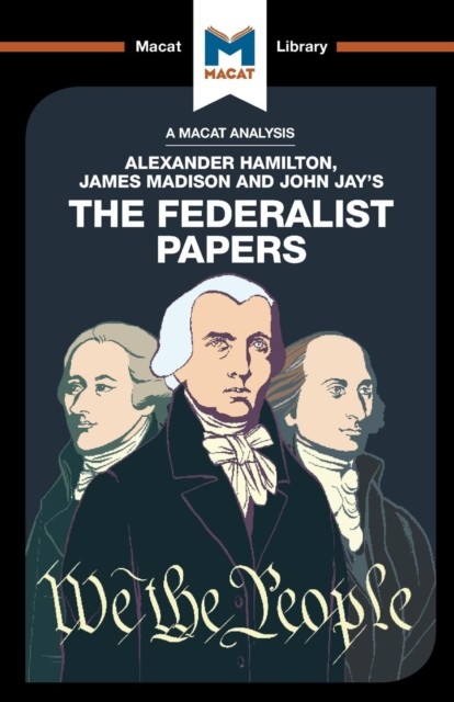 An Analysis of Alexander Hamilton, James Madison, and John Jay's The Federalist