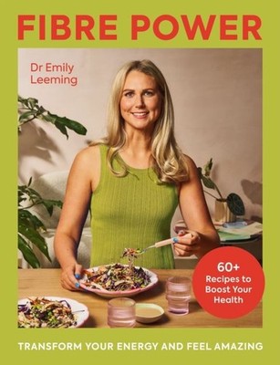 Fibre Power: Transform Your Energy and Feel Amazing by Dr Emily Leeming