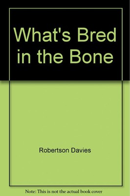 What's Bred in the Bone von Robertson Davies Biografischer Roman Taschenbuch