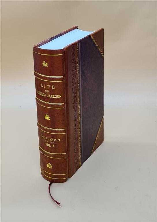 Life Of Andrew Jackson, By James Parton. Volume 1 1860 [Leather Bound]