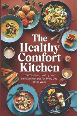 The Healthy Comfort Kitchen: 105 Effortless, Healthy, and Delicious Recipes for 