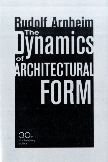 The Dynamics of Architectural Form, 30th Anniversary Edition by Rudolf Arnheim