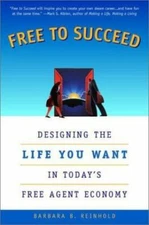 Free to Succeed : Designing the Life You Want in Today's Free Agent Economy...