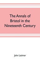 John Latimer | The Annals Of Bristol In The Nineteenth Century | Taschenbuch