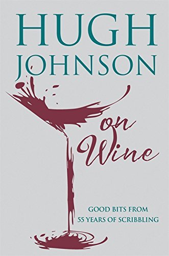 Hugh Johnson on Wine: Good Bits from 55 Years of Scribbling By Hugh Johnson