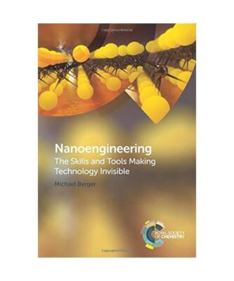 Nanoengineering: The Skills and Tools Making Technology Invisible, Michael Berge