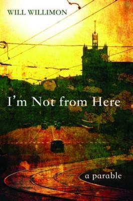 I'm Not from Here: A Parable - 9781625641854, Will Willimon, paperback