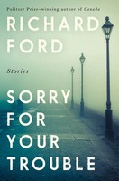 Sorry For Your Trouble Richard Ford