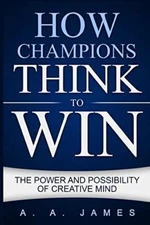 How Champions Think to Win: The Power and Possibility of Creative Mind         