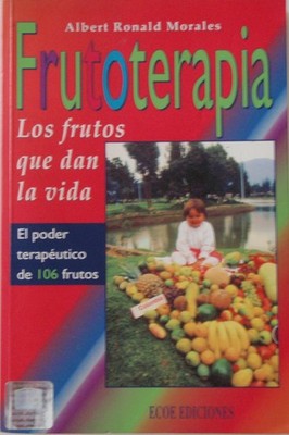 Frutoterapia: Los Frutos Que Dan La Vida El Poder Terapéutico De 106 Frutos