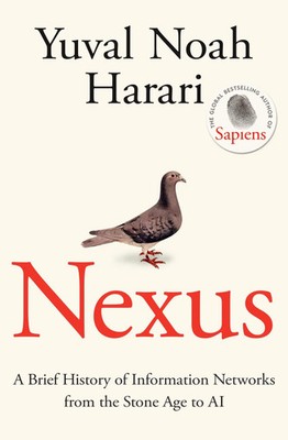 Nexus A Brief History of Information Networks from the Stone Age to AI Harari