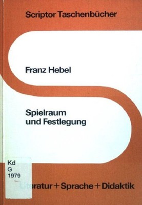 Spielraum und Festlegung. Scriptor Taschenbücher:(S 147) Hebel, Franz: