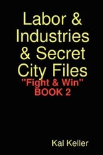 Labor & Industries & Secret City Files Fight & Win, Paperback by Keller, Kal,...