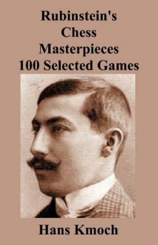 Rubinstein's Chess Masterpieces: 100 Selected by Hans Kmoch