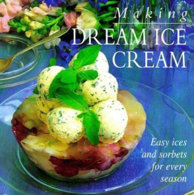 Making Dream Ice Cream: Easy Ices and Sorbets for Every Season by Hermes House