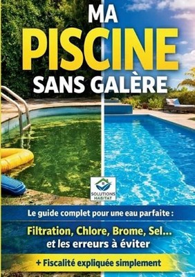 Ma piscine sans galre: Le guide pratique complet pour une eau parfaite: Entretie