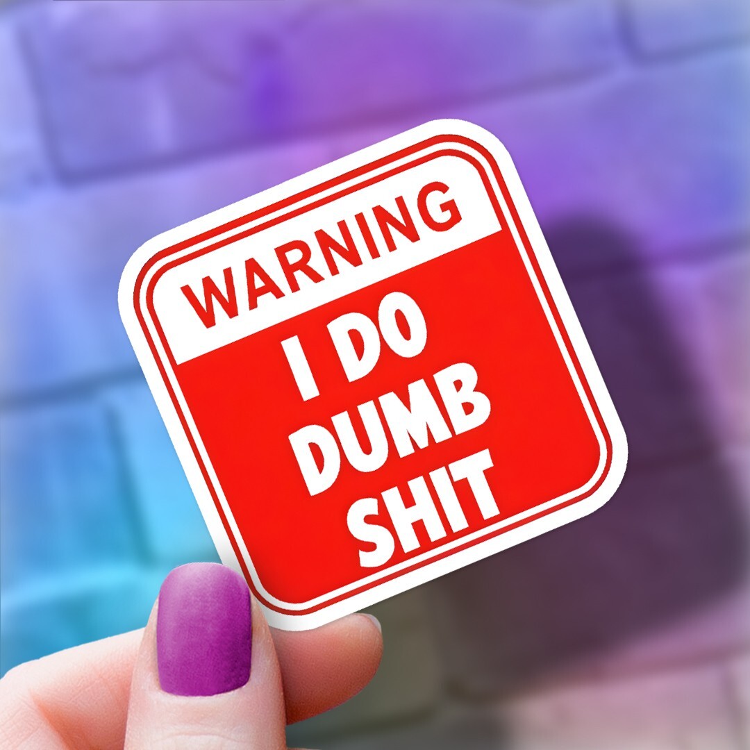Funny "I Do Dumb Sh!t" Vinyl Sticker - Warning Sign
