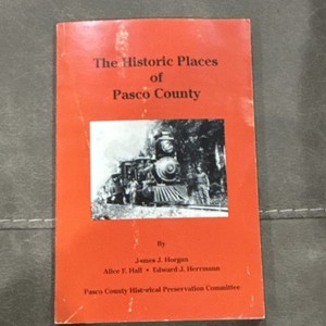 The Historic Places of Pasco County, Florida (1992) Horgan, Hall, Herrmann