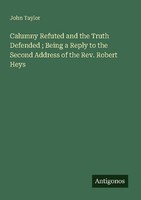 Calumny Refuted And The Truth Defended Being A Reply To The Second Address Of