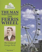 The Man Who Invented the Ferris Wheel: The Genius of George Ferris (Geniu - GOOD