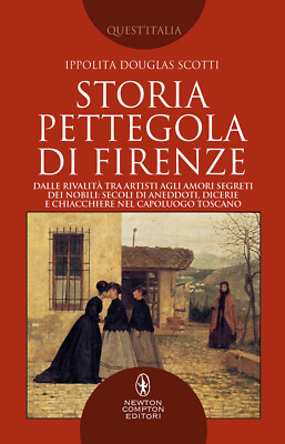 Storia pettegola di Firenze. Dalle rivalità tra artisti agli amori segreti...