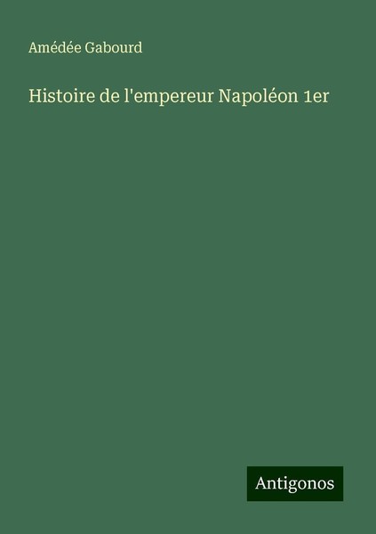 Histoire De L'empereur NapoléOn 1Er AméDéE Gabourd-image