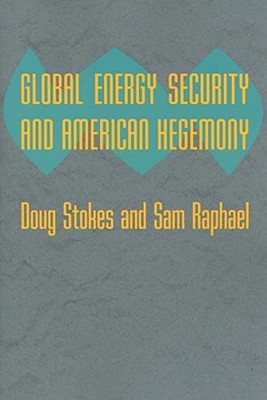 Global Energy Security and American Hegemony (Themes in Global Social Change...