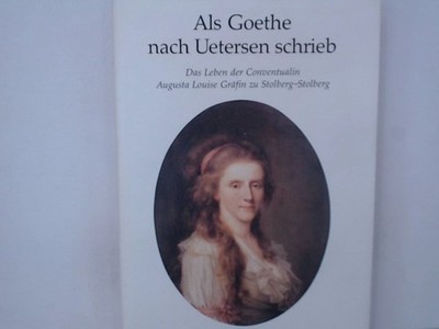 Als Goethe nach Uetersen schrieb: Das Leben der Conventualin Augusta Louise Gräf