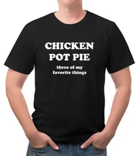 CHICKEN POT PIE  three of my favorite things Funny New Tee Shirt