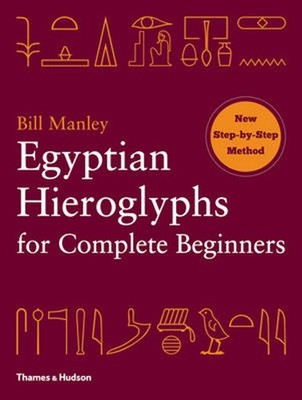 Egyptian Hieroglyphs for Complete Beginners: New Step by Step Method by Bill Man