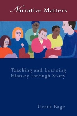 Narrative Matters: Teaching History through Story by Grant Bage NEW