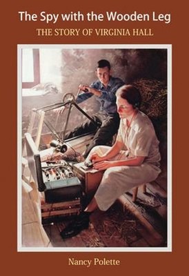 The Spy with the Wooden Leg : The Story of Virginia Hall Nancy Po