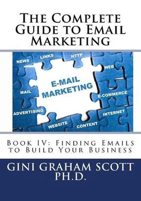 The Complete Guide to Email Marketing: Book IV: Finding Emails to Build Your Bus